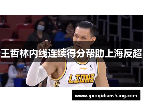 王哲林内线连续得分帮助上海反超